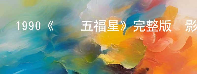 1990《歡樂五福星》完整版電影/在線觀看/百度云-美劇天堂 曾常華的blog